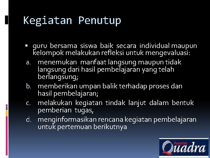 Kegiatan Penutup guru bersama siswa baik secara individual maupun kelompok melakukan refleksi untuk mengevaluasi: