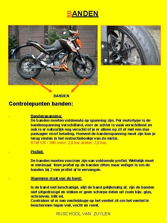 BANDEN Controlepunten banden: - Bandenspanning: De banden moeten voldoende op spanning zijn. Per motortype