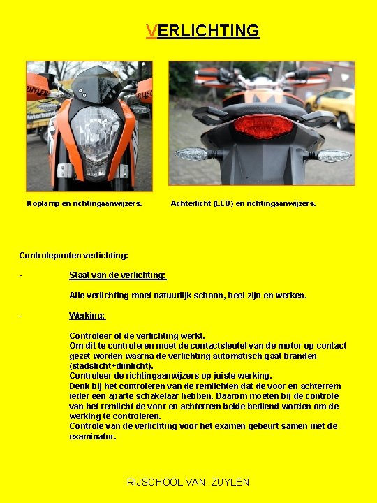 VERLICHTING Koplamp en richtingaanwijzers. Achterlicht (LED) en richtingaanwijzers. Controlepunten verlichting: - Staat van de