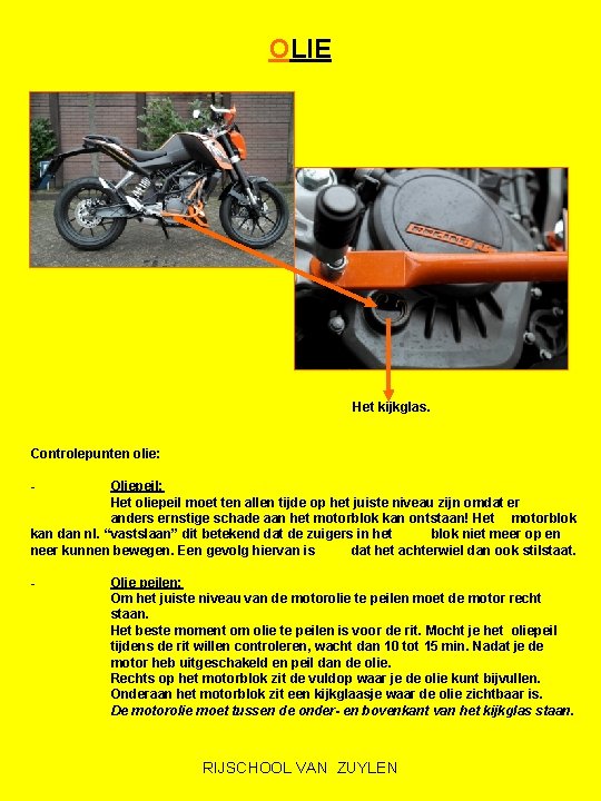 OLIE Het kijkglas. Controlepunten olie: - Oliepeil: Het oliepeil moet ten allen tijde op