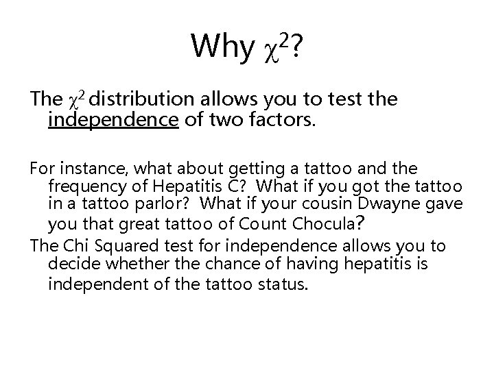Why χ2? The χ2 distribution allows you to test the independence of two factors.