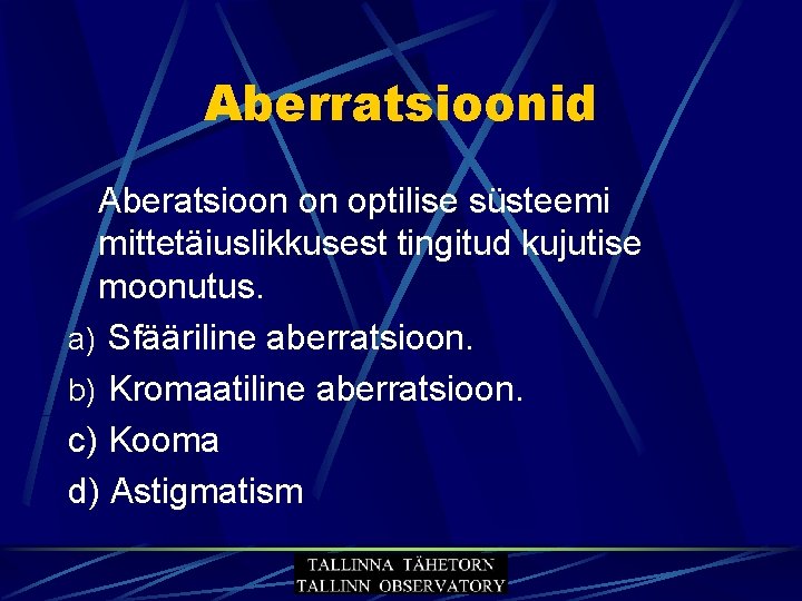Aberratsioonid Aberatsioon on optilise süsteemi mittetäiuslikkusest tingitud kujutise moonutus. a) Sfääriline aberratsioon. b) Kromaatiline