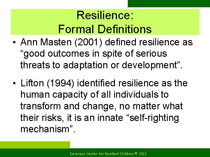 Resilience: Formal Definitions • Ann Masten (2001) defined resilience as “good outcomes in spite