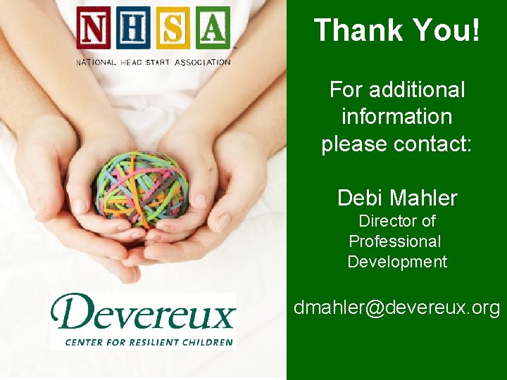 Thank You! For additional information please contact: Debi Mahler Director of Professional Development dmahler@devereux.