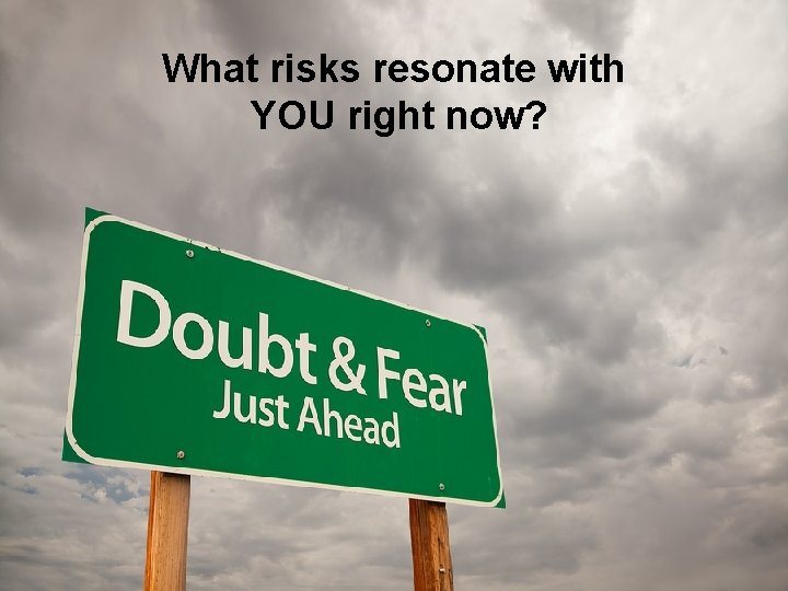 What risks resonate with YOU right now? 