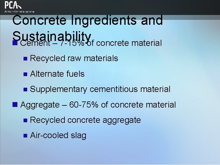 Concrete Ingredients and Sustainability n Cement – 7 -15% of concrete material n Recycled