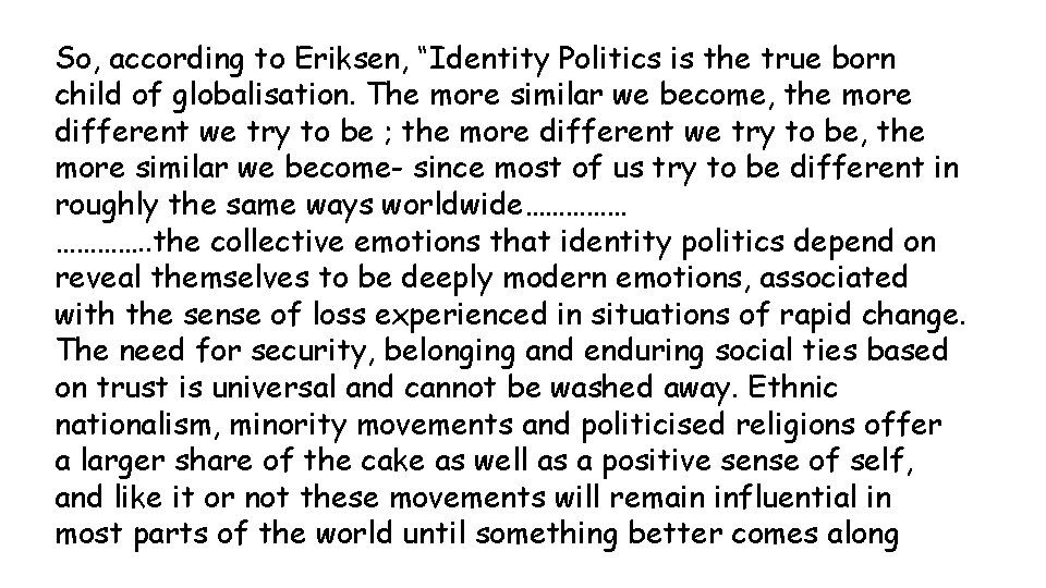 So, according to Eriksen, “Identity Politics is the true born child of globalisation. The