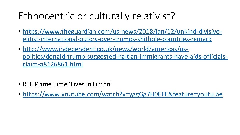 Ethnocentric or culturally relativist? • https: //www. theguardian. com/us-news/2018/jan/12/unkind-divisiveelitist-international-outcry-over-trumps-shithole-countries-remark • http: //www. independent. co.
