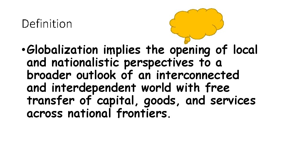 Definition • Globalization implies the opening of local and nationalistic perspectives to a broader