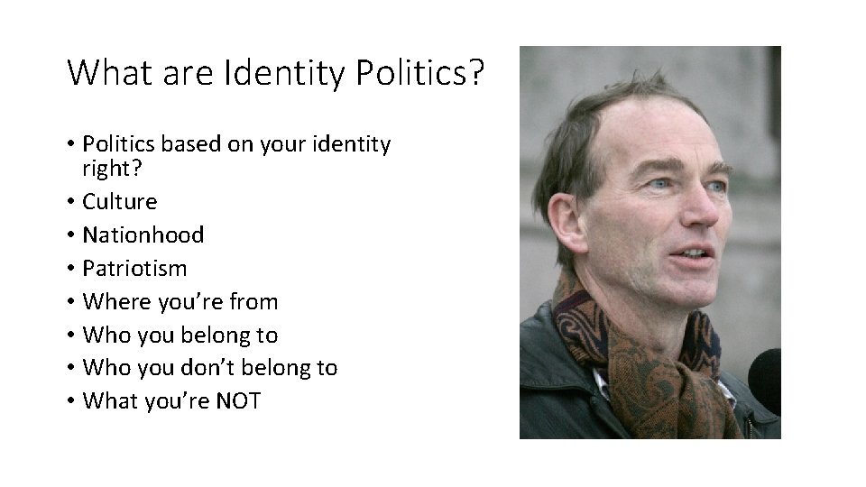 What are Identity Politics? • Politics based on your identity right? • Culture •