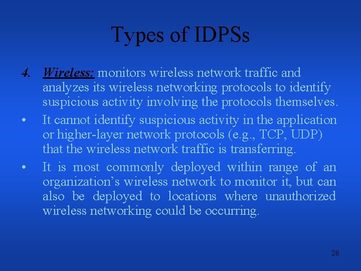 Types of IDPSs 4. Wireless: monitors wireless network traffic and analyzes its wireless networking