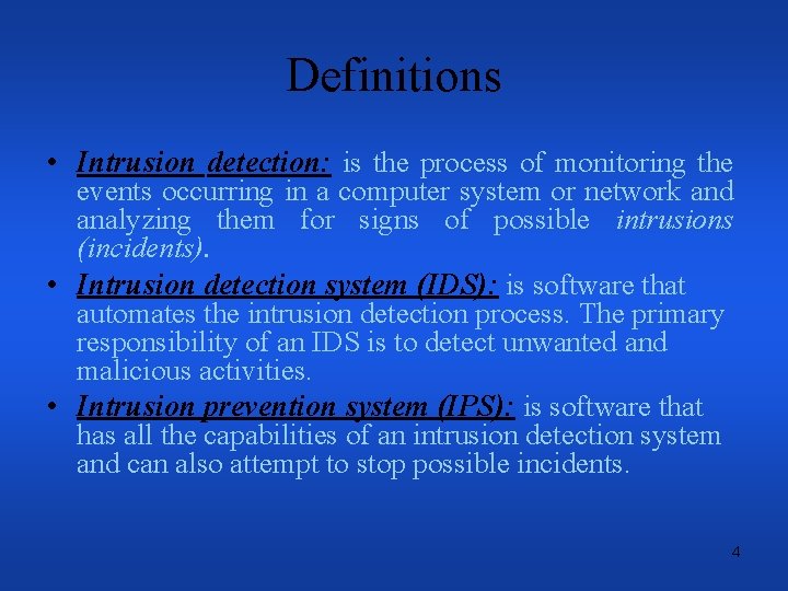 Definitions • Intrusion detection: is the process of monitoring the events occurring in a
