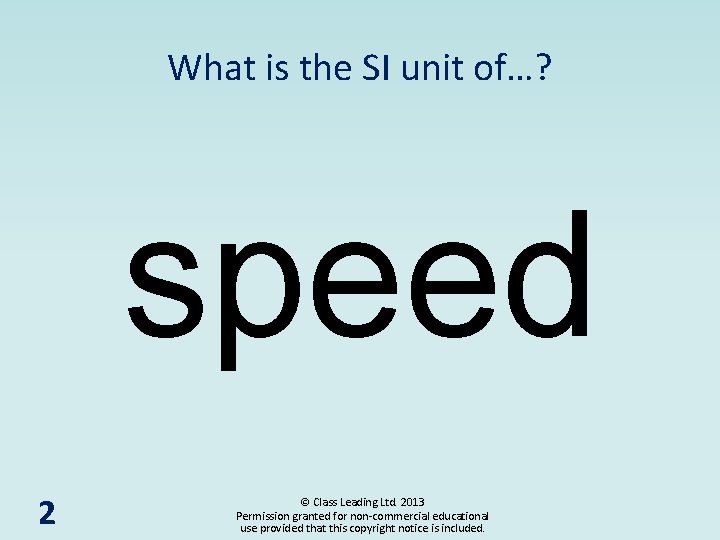 What is the SI unit of…? speed 2 © Class Leading Ltd. 2013 Permission