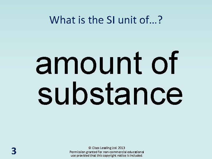 What is the SI unit of…? amount of substance 3 © Class Leading Ltd.
