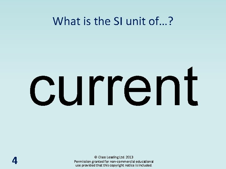 What is the SI unit of…? current 4 © Class Leading Ltd. 2013 Permission