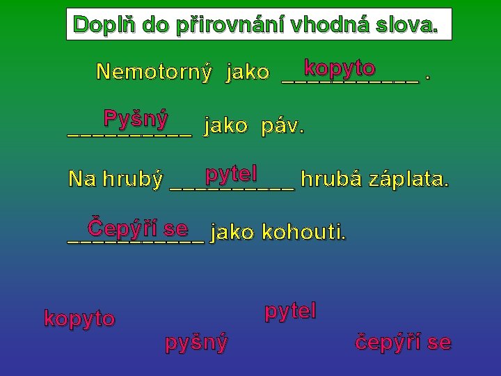 Doplň do přirovnání vhodná slova. kopyto Nemotorný jako ______. Pyšný _____ jako páv. pytel