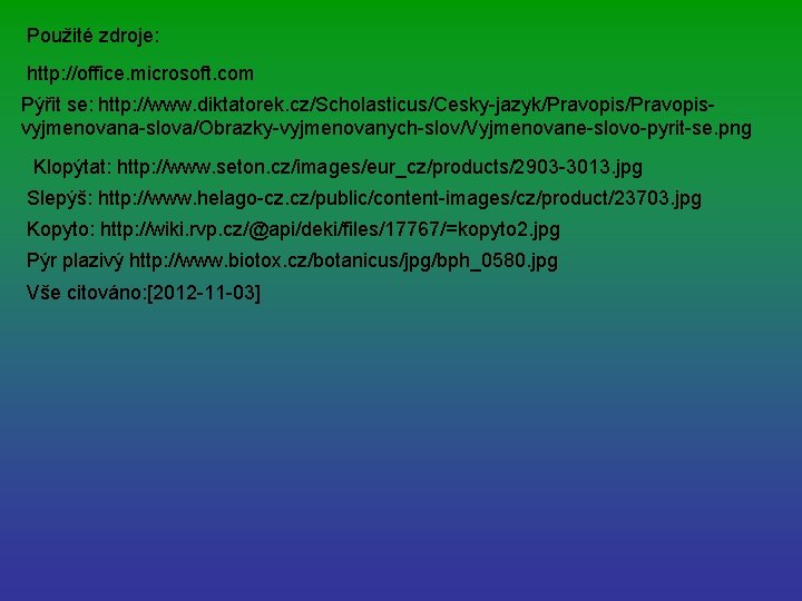 Použité zdroje: http: //office. microsoft. com Pýřit se: http: //www. diktatorek. cz/Scholasticus/Cesky-jazyk/Pravopisvyjmenovana-slova/Obrazky-vyjmenovanych-slov/Vyjmenovane-slovo-pyrit-se. png Klopýtat: