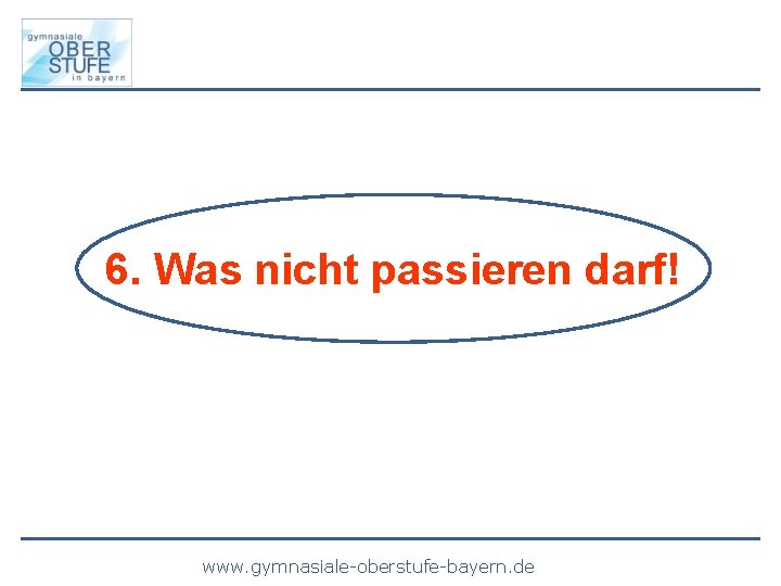 6. Was nicht passieren darf! www. gymnasiale-oberstufe-bayern. de 