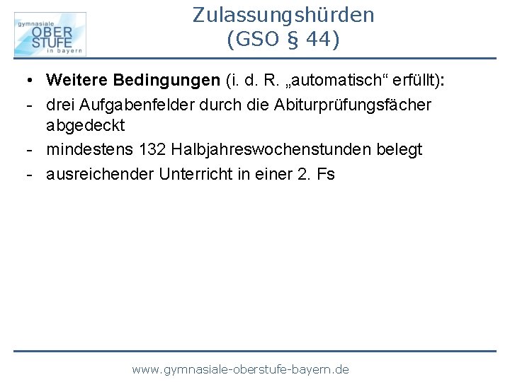 Zulassungshürden (GSO § 44) • Weitere Bedingungen (i. d. R. „automatisch“ erfüllt): - drei