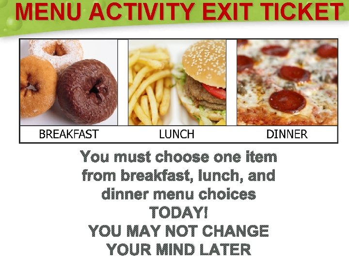 MENU ACTIVITY EXIT TICKET You must choose one item from breakfast, lunch, and dinner MENU ACTIVITY EXIT TICKET You must choose one item from breakfast, lunch, and dinner