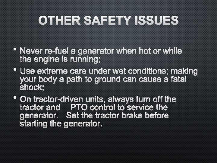 OTHER SAFETY ISSUES • NEVER RE-FUEL A GENERATOR WHEN HOT OR WHILE THE ENGINE