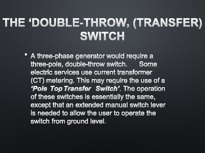 THE ‘DOUBLE-THROW’ (TRANSFER) SWITCH • A THREE-PHASE GENERATOR WOULD REQUIRE A THREE-POLE, DOUBLE-THROW SWITCH.