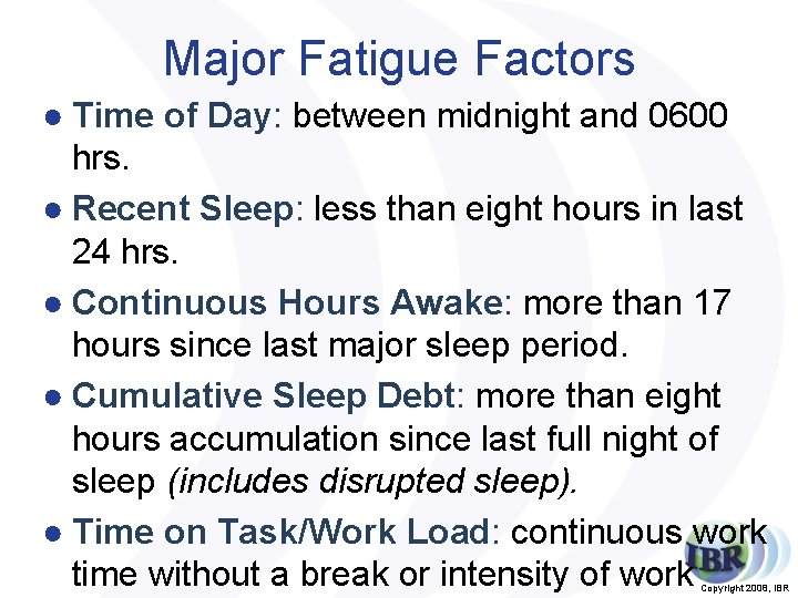 Major Fatigue Factors ● Time of Day: between midnight and 0600 hrs. ● Recent