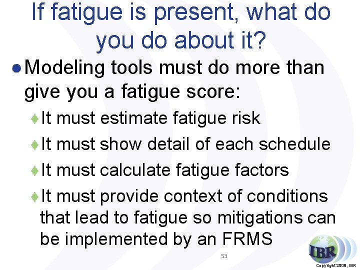 If fatigue is present, what do you do about it? ● Modeling tools must