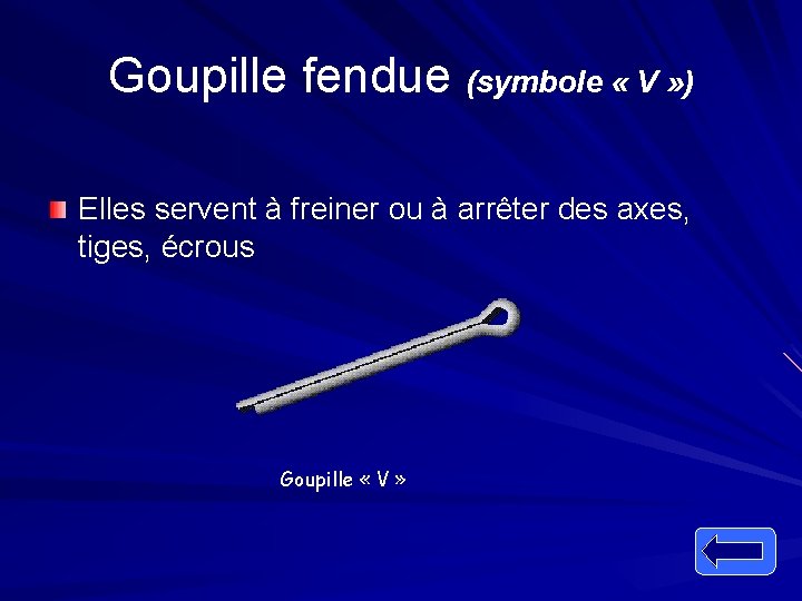 Goupille fendue (symbole « V » ) Elles servent à freiner ou à arrêter