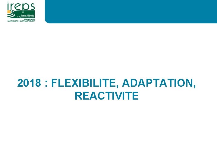 2018 : FLEXIBILITE, ADAPTATION, REACTIVITE 