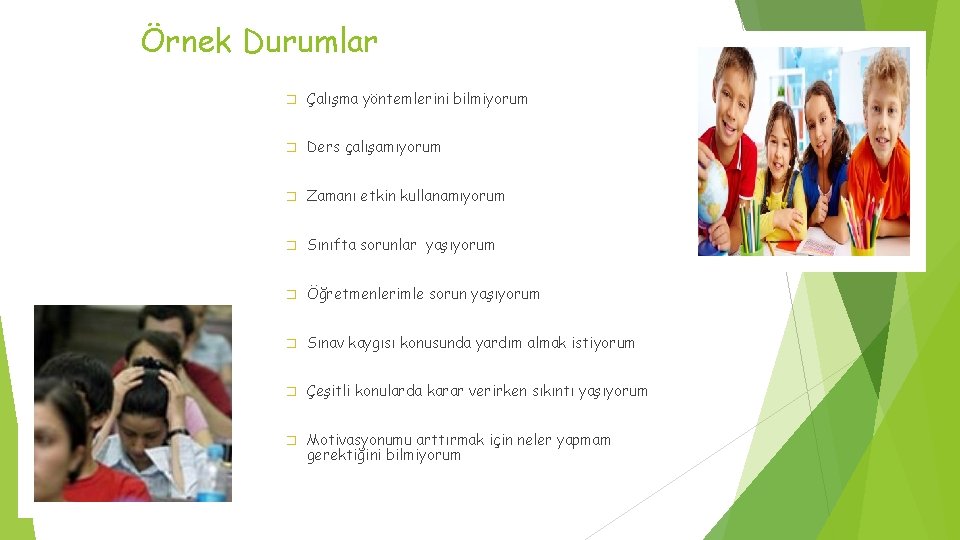 Örnek Durumlar � Çalışma yöntemlerini bilmiyorum � Ders çalışamıyorum � Zamanı etkin kullanamıyorum �