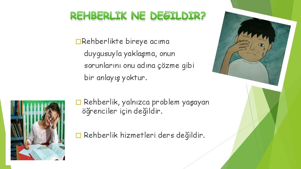 REHBERLİK NE DEĞİLDİR? � Rehberlikte bireye acıma duygusuyla yaklaşma, onun sorunlarını onu adına çözme