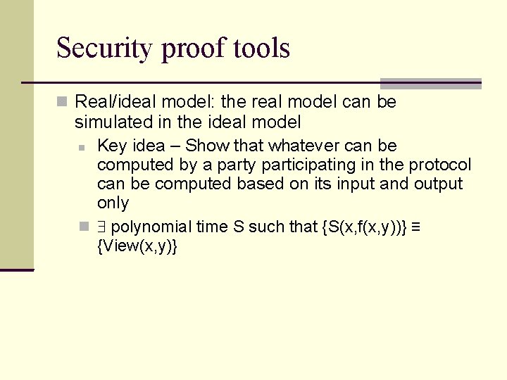 Security proof tools Real/ideal model: the real model can be simulated in the ideal Security proof tools Real/ideal model: the real model can be simulated in the ideal