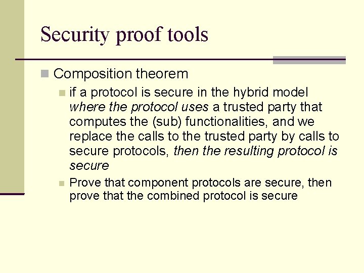 Security proof tools Composition theorem if a protocol is secure in the hybrid model Security proof tools Composition theorem if a protocol is secure in the hybrid model