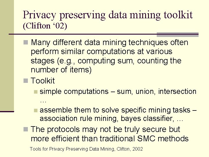 Privacy preserving data mining toolkit (Clifton ‘ 02) Many different data mining techniques often Privacy preserving data mining toolkit (Clifton ‘ 02) Many different data mining techniques often