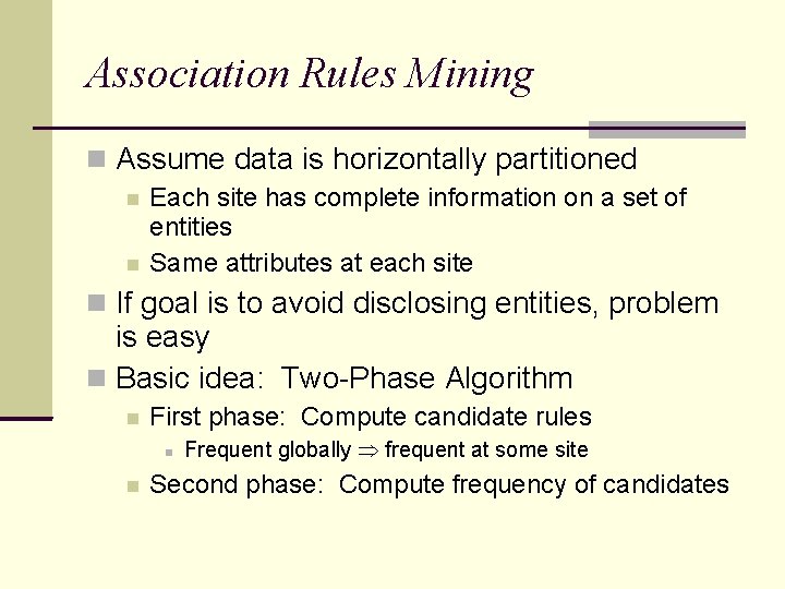 Association Rules Mining Assume data is horizontally partitioned Each site has complete information on Association Rules Mining Assume data is horizontally partitioned Each site has complete information on