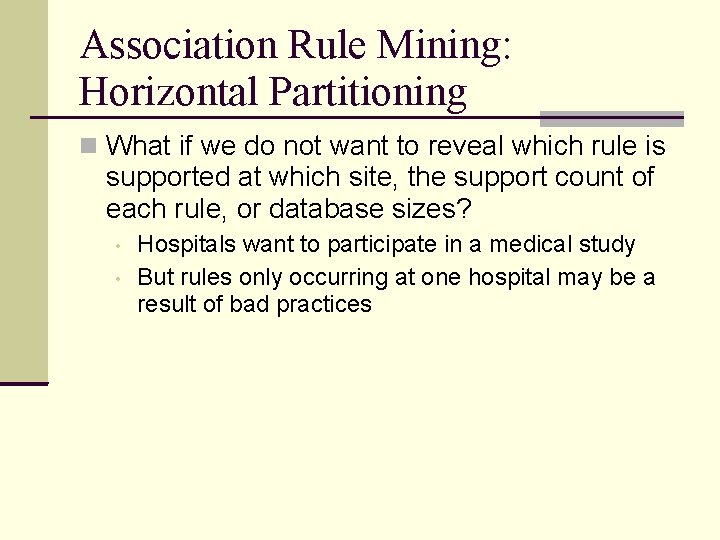Association Rule Mining: Horizontal Partitioning What if we do not want to reveal which Association Rule Mining: Horizontal Partitioning What if we do not want to reveal which