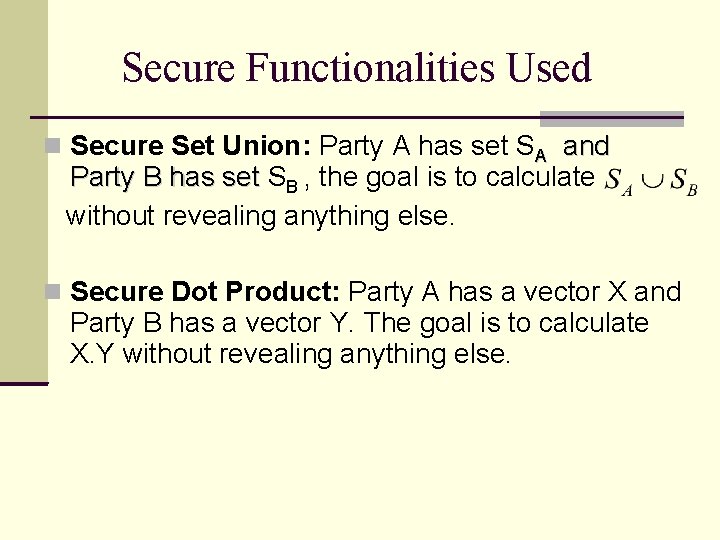 Secure Functionalities Used Secure Set Union: Party A has set SA and Party B Secure Functionalities Used Secure Set Union: Party A has set SA and Party B