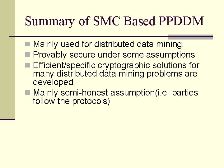 Summary of SMC Based PPDDM Mainly used for distributed data mining. Provably secure under Summary of SMC Based PPDDM Mainly used for distributed data mining. Provably secure under