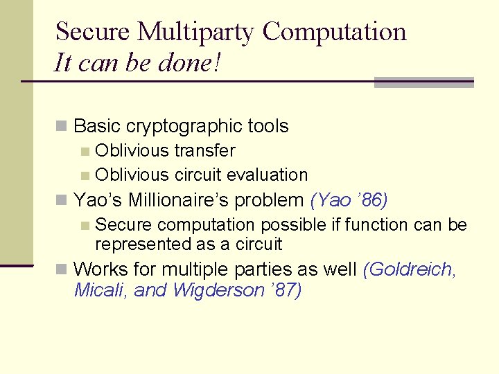 Secure Multiparty Computation It can be done! Basic cryptographic tools Oblivious transfer Oblivious circuit Secure Multiparty Computation It can be done! Basic cryptographic tools Oblivious transfer Oblivious circuit
