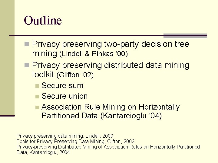 Outline Privacy preserving two-party decision tree mining (Lindell & Pinkas ’ 00) Privacy preserving Outline Privacy preserving two-party decision tree mining (Lindell & Pinkas ’ 00) Privacy preserving