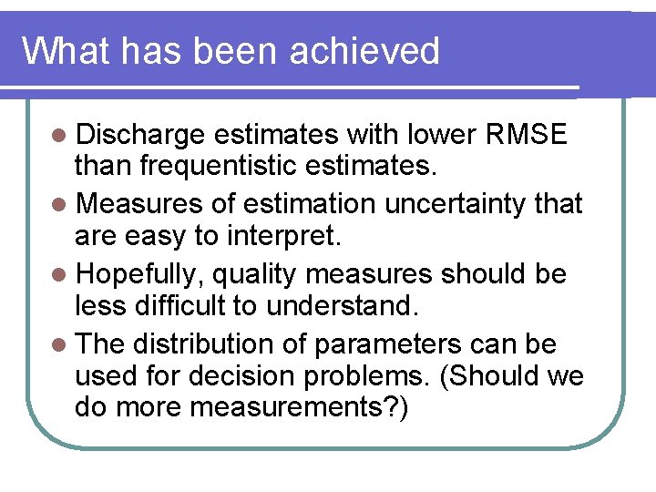 What has been achieved l Discharge estimates with lower RMSE than frequentistic estimates. l