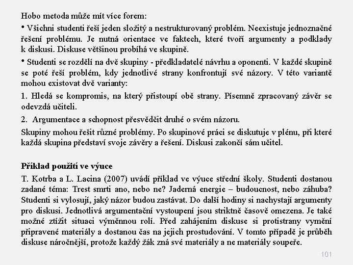 Hobo metoda může mít více forem: • Všichni studenti řeší jeden složitý a nestrukturovaný