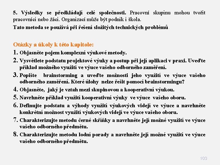 5. Výsledky se předkládají celé společnosti. Pracovní skupinu mohou tvořit pracovníci nebo žáci. Organizací