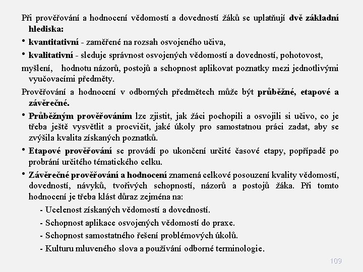 Při prověřování a hodnocení vědomostí a dovedností žáků se uplatňují dvě základní hlediska: •