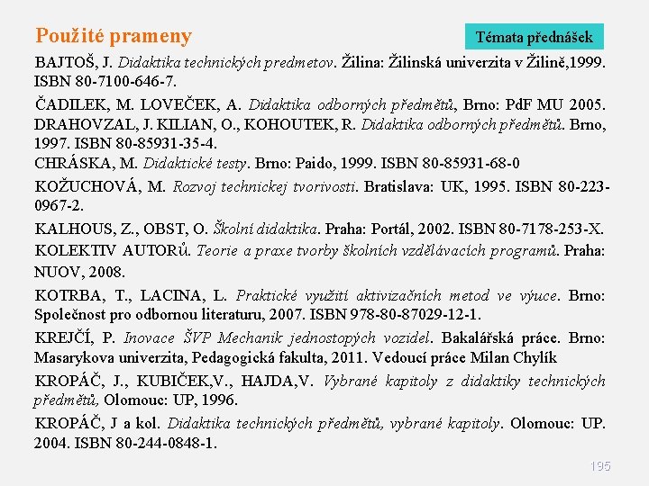 Použité prameny Témata přednášek BAJTOŠ, J. Didaktika technických predmetov. Žilina: Žilinská univerzita v Žilině,