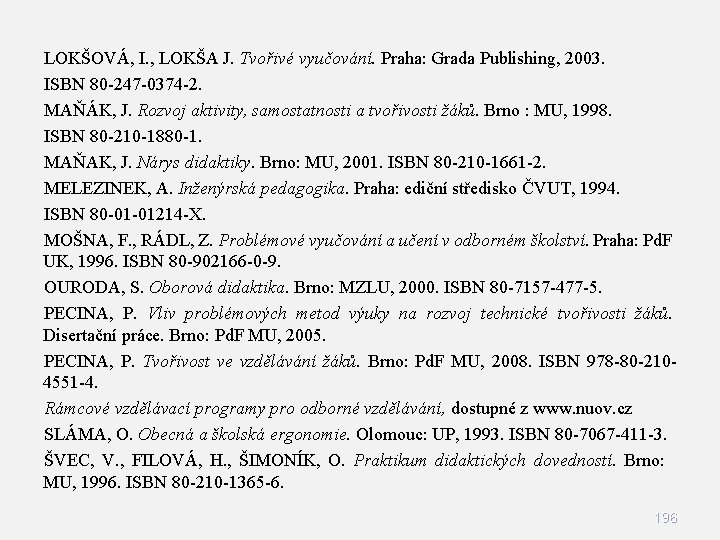 LOKŠOVÁ, I. , LOKŠA J. Tvořivé vyučování. Praha: Grada Publishing, 2003. ISBN 80 -247