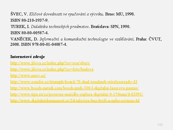 ŠVEC, V. Klíčové dovednosti ve vyučování a výcviku. Brno: MU, 1998. ISBN 80 -210