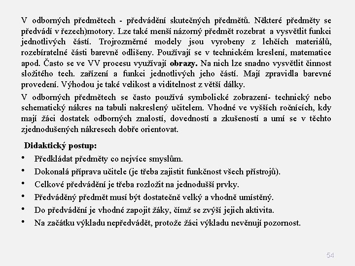 V odborných předmětech - předvádění skutečných předmětů. Některé předměty se předvádí v řezech)motory. Lze