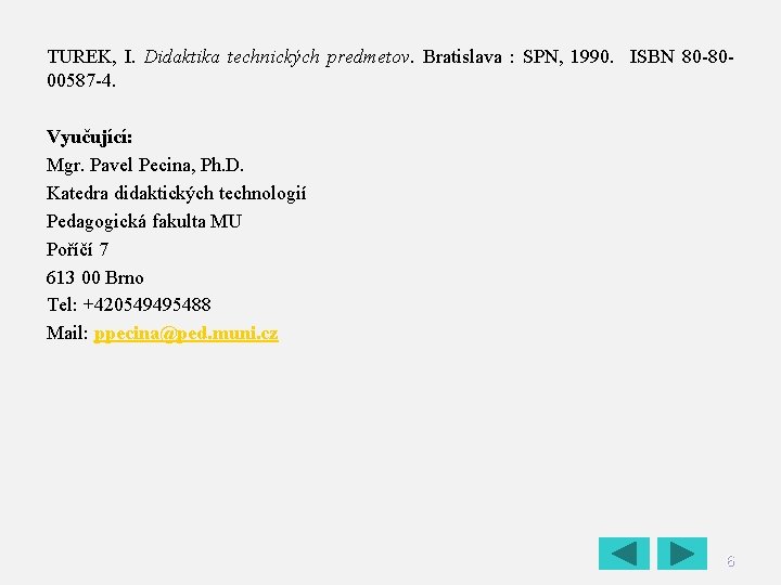 TUREK, I. Didaktika technických predmetov. Bratislava : SPN, 1990. ISBN 80 -8000587 -4. Vyučující: